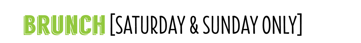 Brunch. Saturday & Sunday Only. Brunch. Saturday & Sunday Only.